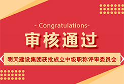 明天集團喜訊！明天建設集團獲批成立中級職稱評審委員會圖